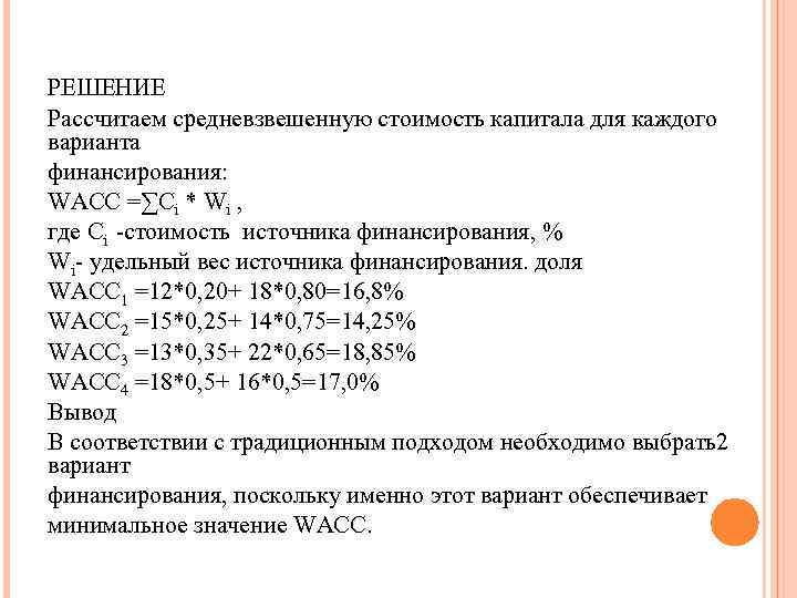 РЕШЕНИЕ Рассчитаем средневзвешенную стоимость капитала для каждого варианта финансирования: WACC =∑Ci * Wi ,