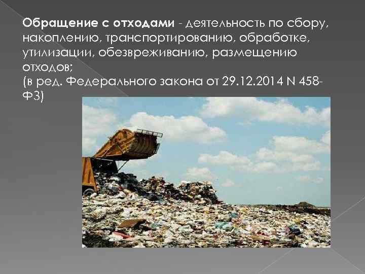 Обращение с отходами - деятельность по сбору, накоплению, транспортированию, обработке, утилизации, обезвреживанию, размещению отходов;
