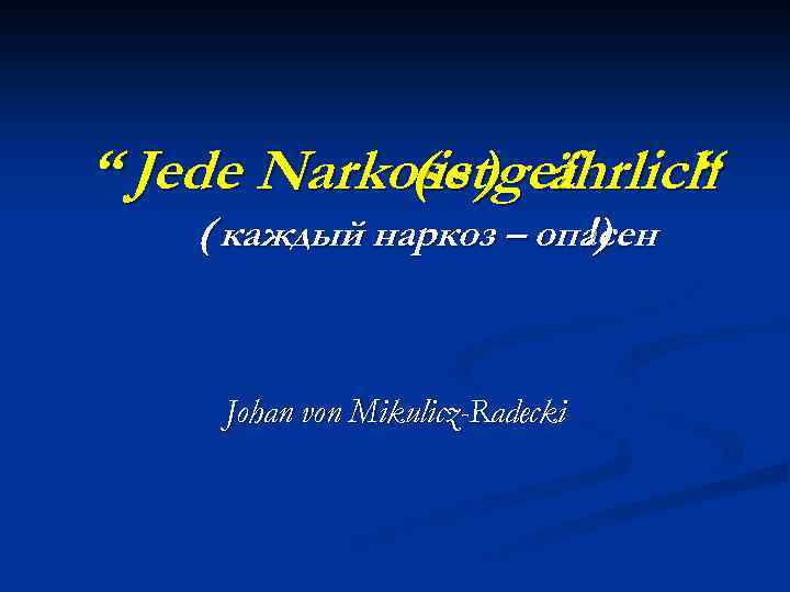 “ Jede Narkose )gefhrlich (ist ä “ ( каждый наркоз – опасен !) Johan