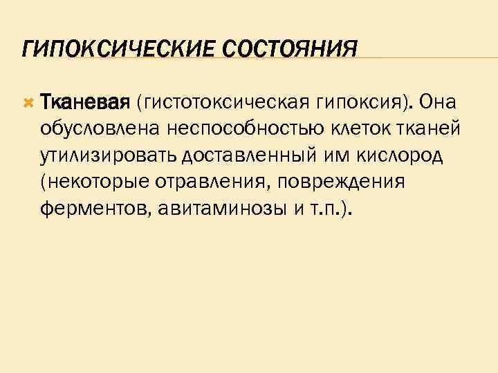 ГИПОКСИЧЕСКИЕ СОСТОЯНИЯ Тканевая (гистотоксическая гипоксия). Она обусловлена неспособностью клеток тканей утилизировать доставленный им кислород