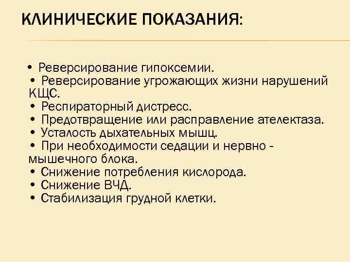КЛИНИЧЕСКИЕ ПОКАЗАНИЯ: • Реверсирование гипоксемии. • Реверсирование угрожающих жизни нарушений КЩС. • Респираторный дистресс.