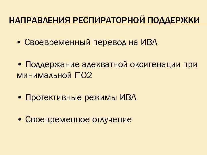 НАПРАВЛЕНИЯ РЕСПИРАТОРНОЙ ПОДДЕРЖКИ • Своевременный перевод на ИВЛ • Поддержание адекватной оксигенации при минимальной