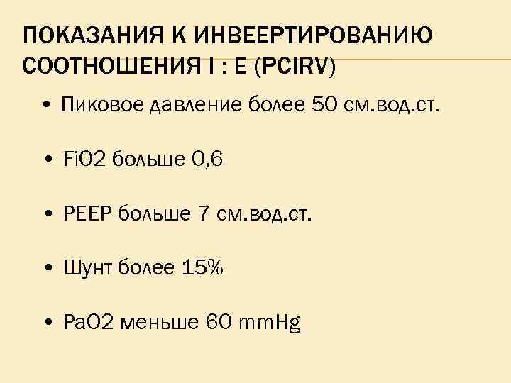 ПОКАЗАНИЯ К ИНВЕЕРТИРОВАНИЮ СООТНОШЕНИЯ I : E (PCIRV) • Пиковое давление более 50 см.