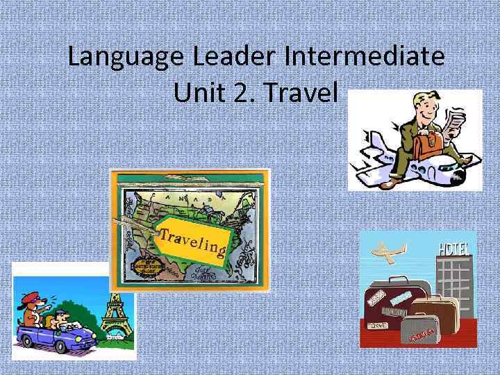 Language Leader Intermediate Unit 2. Travel 