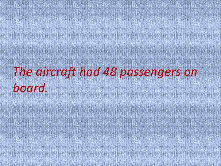 The aircraft had 48 passengers on board. 