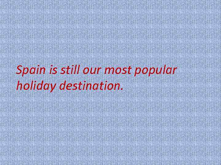 Spain is still our most popular holiday destination. 