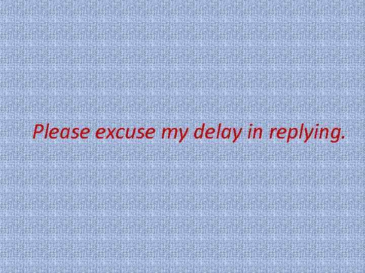 Please excuse my delay in replying. 