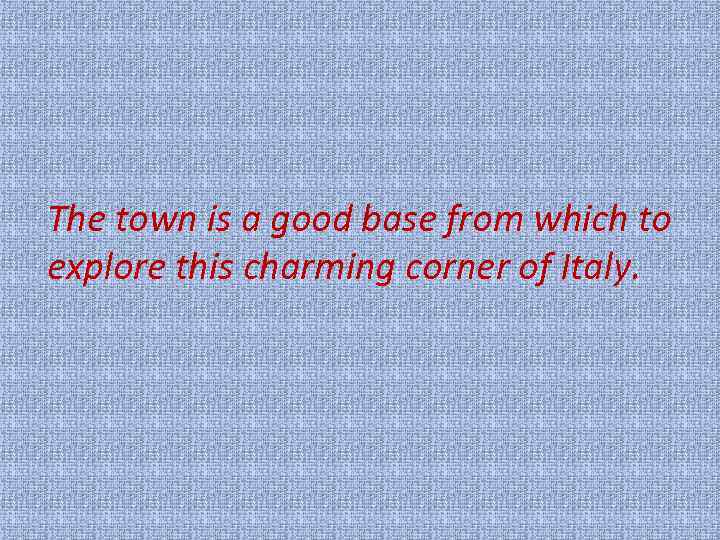 The town is a good base from which to explore this charming corner of