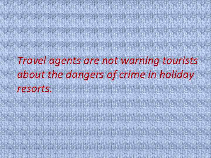 Travel agents are not warning tourists about the dangers of crime in holiday resorts.