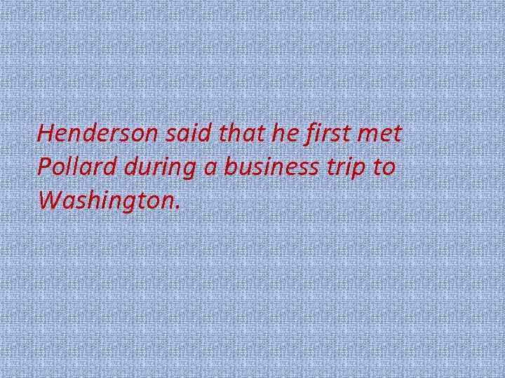 Henderson said that he first met Pollard during a business trip to Washington. 