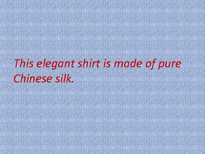 This elegant shirt is made of pure Chinese silk. 