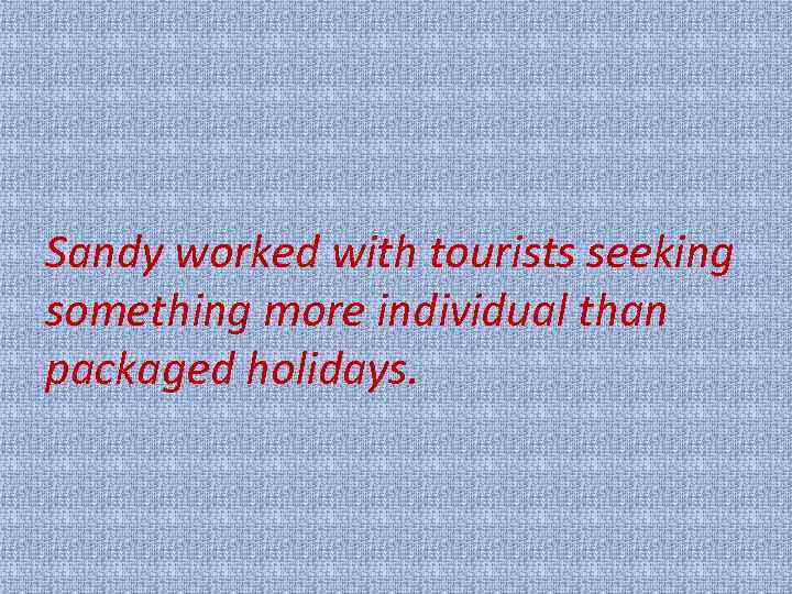 Sandy worked with tourists seeking something more individual than packaged holidays. 