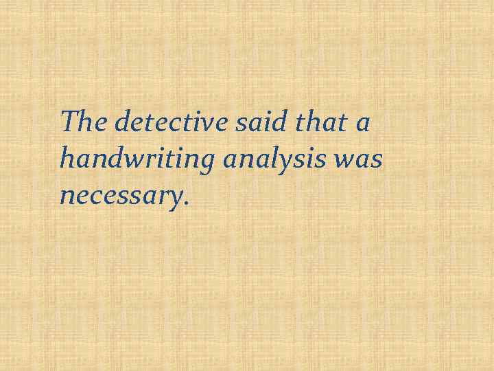 The detective said that a handwriting analysis was necessary. 