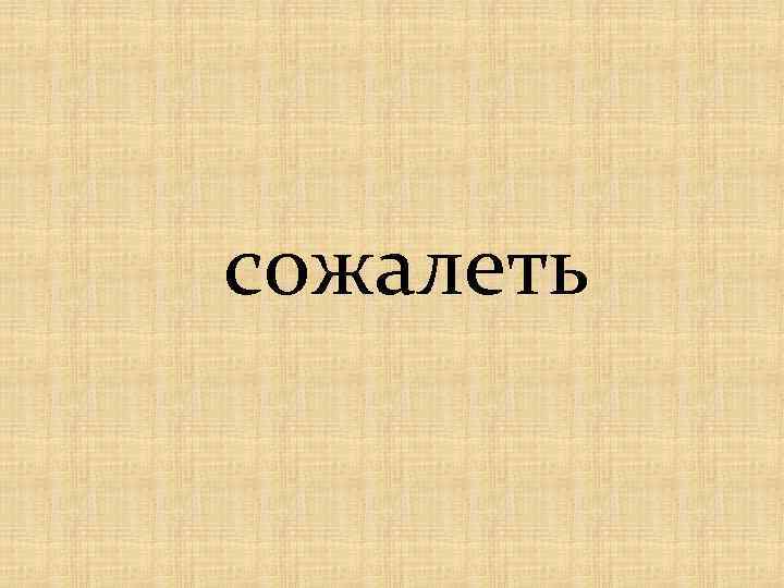 сожалеть 
