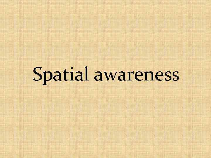 Spatial awareness 