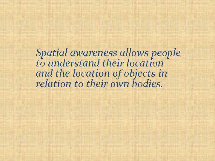 Spatial awareness allows people to understand their location and the location of objects in