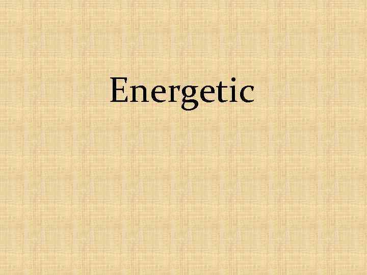 Energetic 