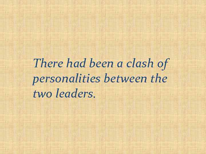 There had been a clash of personalities between the two leaders. 