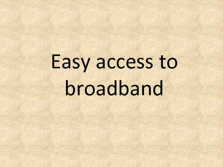 Easy access to broadband 