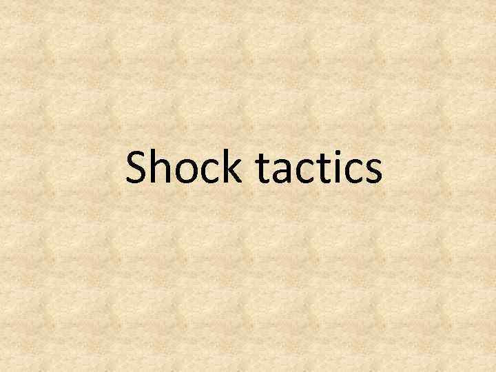 Shock tactics 
