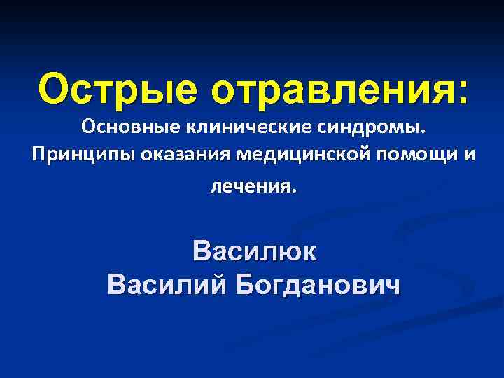 Острые отравления: Основные клинические синдромы. Принципы оказания медицинской помощи и лечения. Василюк Василий Богданович