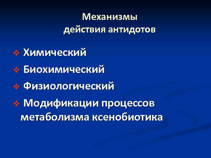 Механизмы действия антидотов v Химический v Биохимический v Физиологический v Модификации процессов метаболизма ксенобиотика