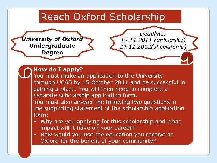 Reach Oxford Scholarship University of Oxford Undergraduate Degree Deadline: 15. 11. 2011 (university) 24.