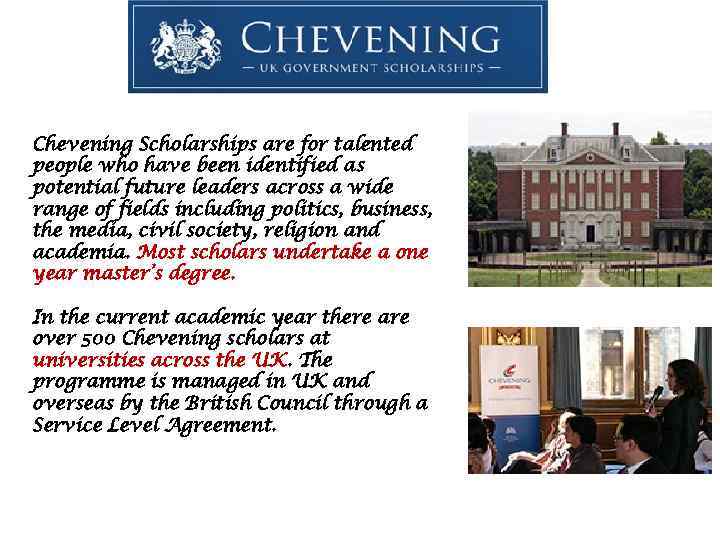 Chevening Scholarships are for talented people who have been identified as potential future leaders