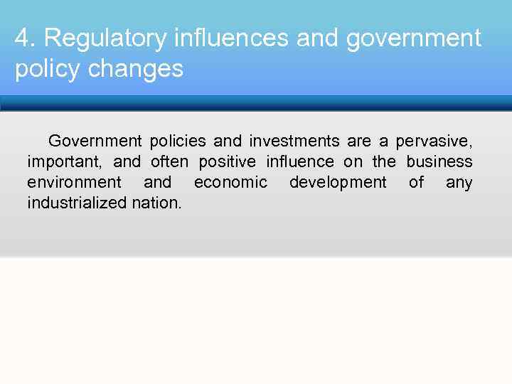 4. Regulatory influences and government policy changes Government policies and investments are a pervasive,
