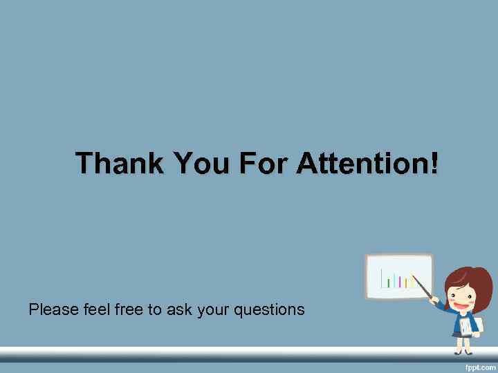 Thank You For Attention! Please feel free to ask your questions 