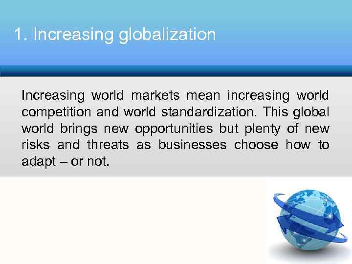 1. Increasing globalization Increasing world markets mean increasing world competition and world standardization. This