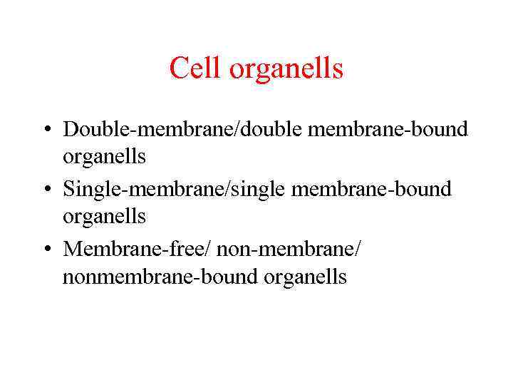 Cell organells • Double-membrane/double membrane-bound organells • Single-membrane/single membrane-bound organells • Membrane-free/ non-membrane/ nonmembrane-bound
