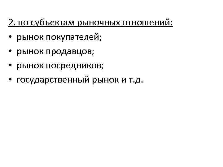 2. по субъектам рыночных отношений: • рынок покупателей; • рынок продавцов; • рынок посредников;