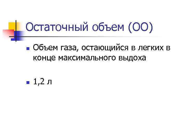 Остаточный объем (ОО) n n Объем газа, остающийся в легких в конце максимального выдоха