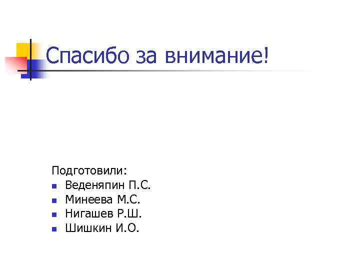 Спасибо за внимание! Подготовили: n Веденяпин П. С. n Минеева М. С. n Нигашев