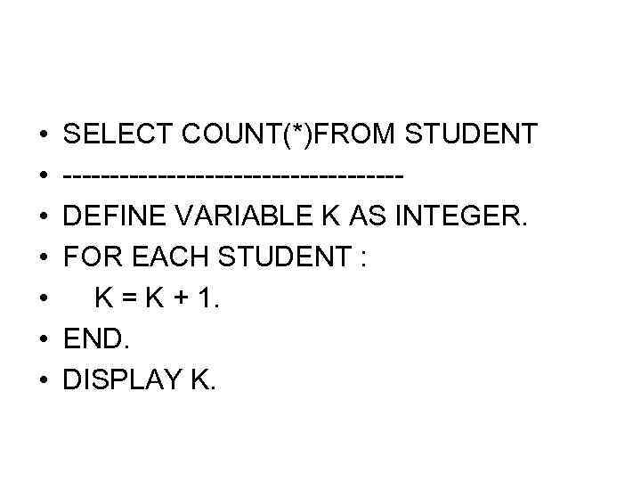  • • SELECT COUNT(*)FROM STUDENT ------------------DEFINE VARIABLE K AS INTEGER. FOR EACH STUDENT