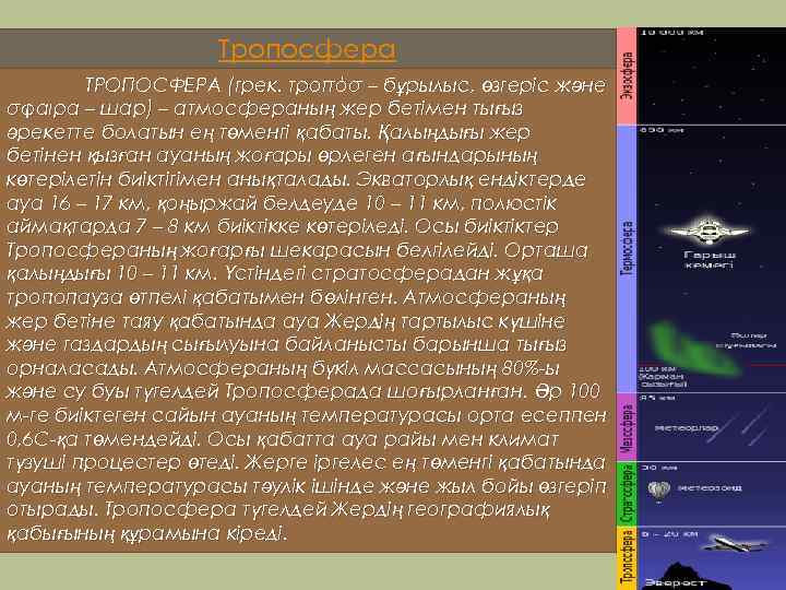 Тропосфера ТРОПОСФЕРА (грек. τροπόσ – бұрылыс, өзгеріс және σφαιρα – шар) – атмосфераның жер