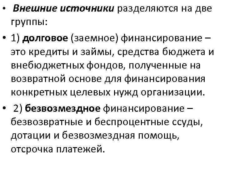  • Внешние источники разделяются на две группы: • 1) долговое (заемное) финансирование –