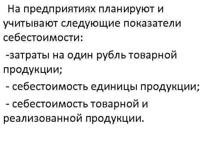  На предприятиях планируют и учитывают следующие показатели себестоимости: -затраты на один рубль товарной