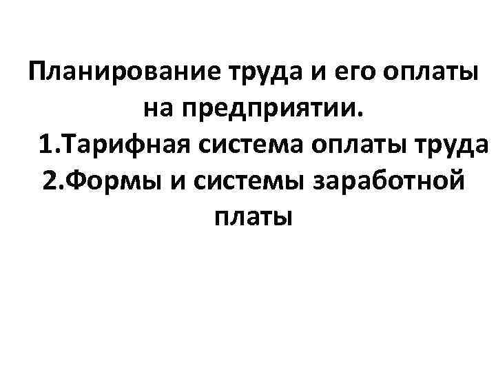 Планирование труда и его оплаты на предприятии. 1. Тарифная система оплаты труда 2. Формы