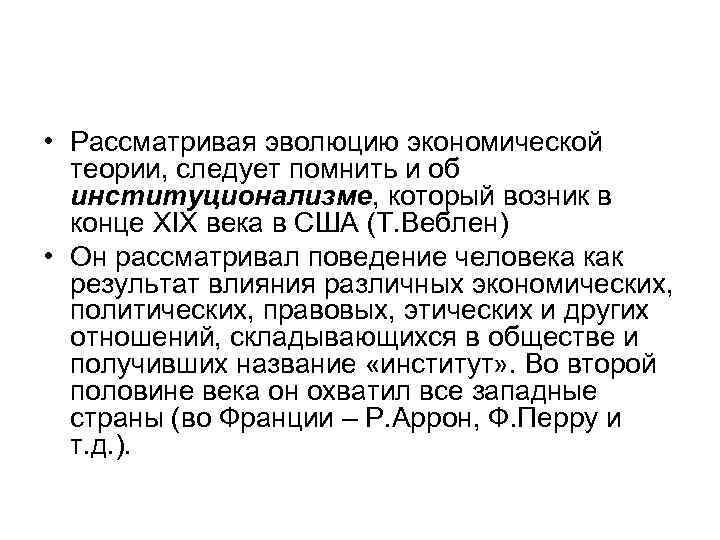  • Рассматривая эволюцию экономической теории, следует помнить и об институционализме, который возник в