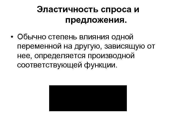 Эластичность спроса и предложения. • Обычно степень влияния одной переменной на другую, зависящую от