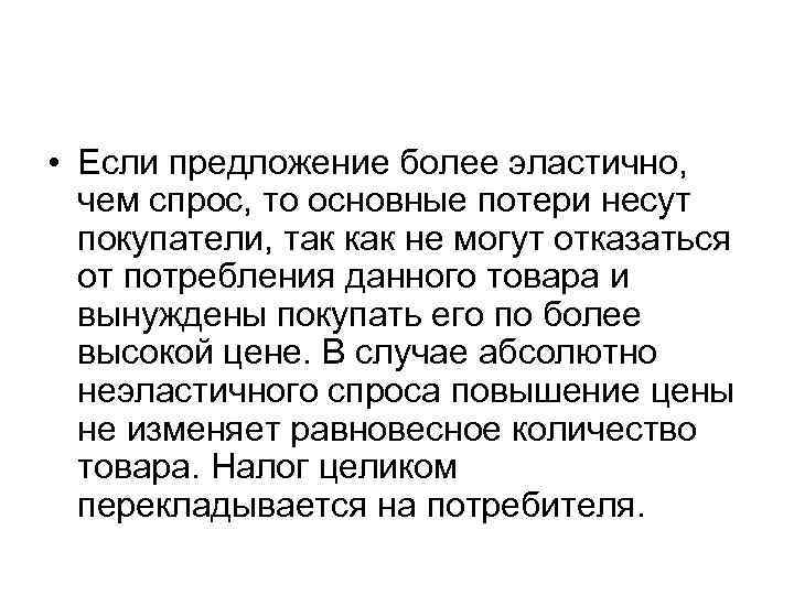  • Если предложение более эластично, чем спрос, то основные потери несут покупатели, так