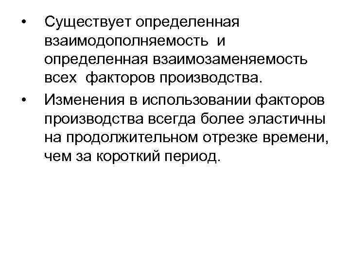  • • Существует определенная взаимодополняемость и определенная взаимозаменяемость всех факторов производства. Изменения в