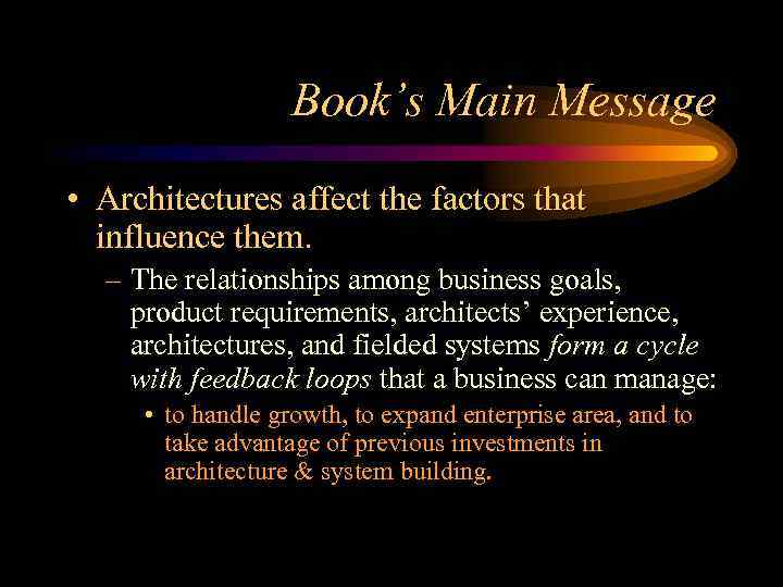 Book’s Main Message • Architectures affect the factors that influence them. – The relationships