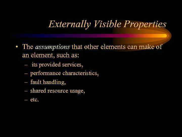 Externally Visible Properties • The assumptions that other elements can make of an element,