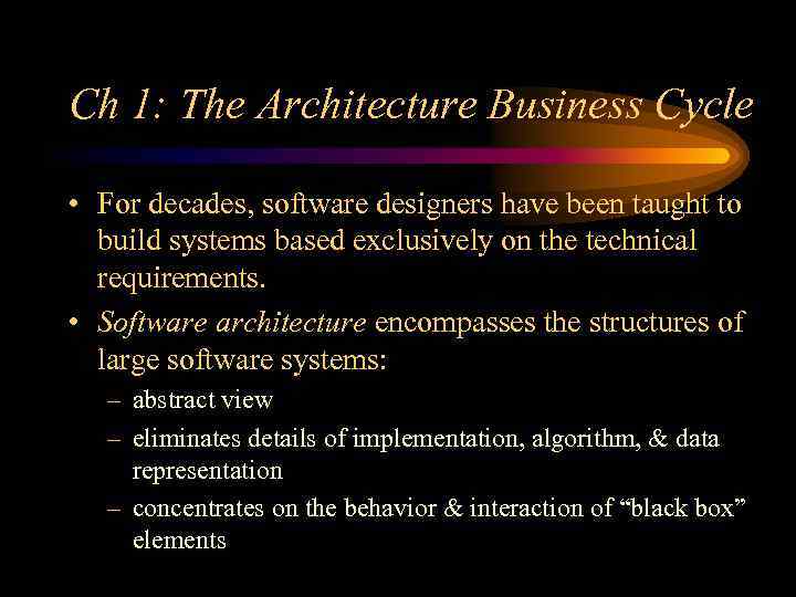 Ch 1: The Architecture Business Cycle • For decades, software designers have been taught
