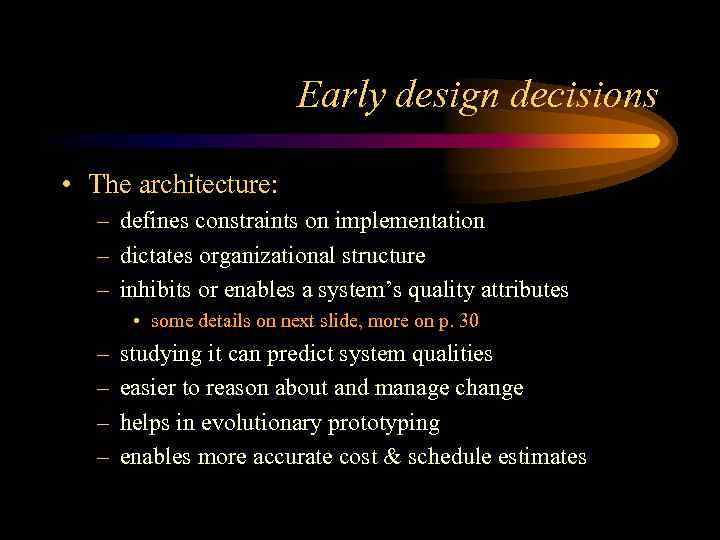 Early design decisions • The architecture: – defines constraints on implementation – dictates organizational