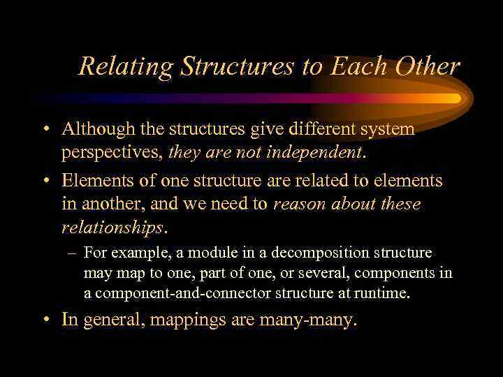 Relating Structures to Each Other • Although the structures give different system perspectives, they
