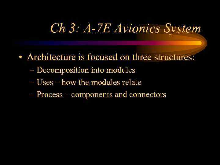 Ch 3: A-7 E Avionics System • Architecture is focused on three structures: –